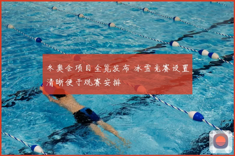 冬奥会项目全览发布 冰雪竞赛设置清晰便于观赛安排