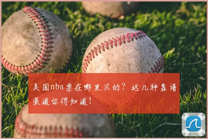 美国nba票在哪里买的？这几种靠谱渠道你得知道！