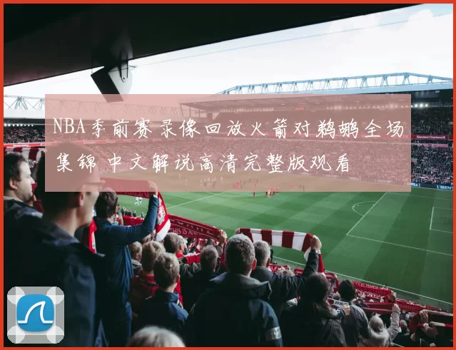 NBA季前赛录像回放火箭对鹈鹕全场集锦 中文解说高清完整版观看
