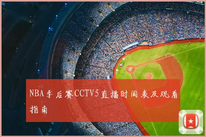 NBA季后赛CCTV5直播时间表及观看指南