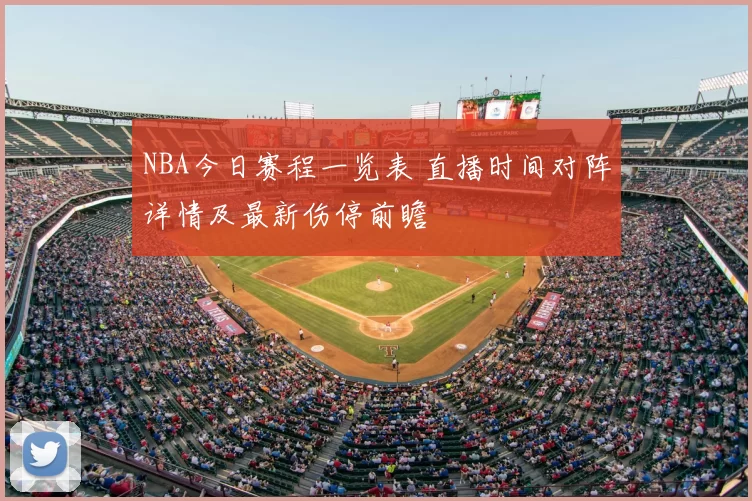 NBA今日赛程一览表 直播时间对阵详情及最新伤停前瞻