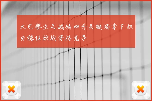 大巴黎女足战绩回升关键场拿下积分稳住欧战资格竞争