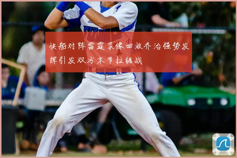 快船对阵雷霆录像回放乔治强势发挥引发双方末节拉锯战